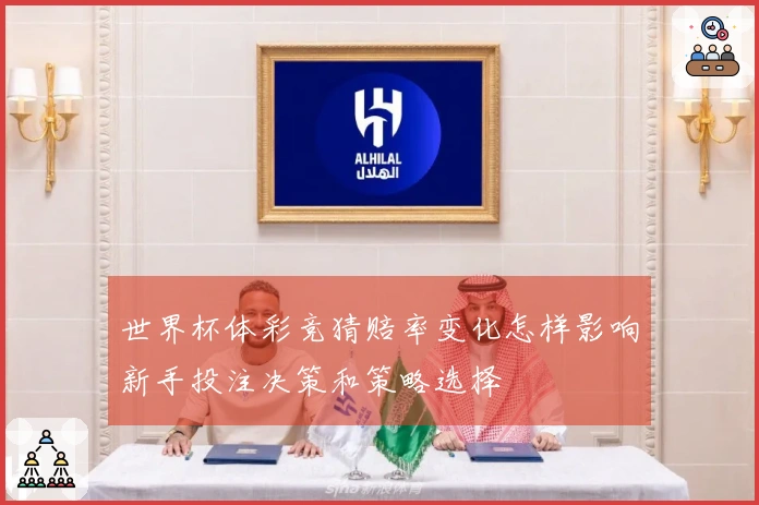 世界杯体彩竞猜赔率变化怎样影响新手投注决策和策略选择